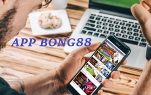 App Bong88 hỗ trợ người dùng tham gia cá cược mọi lúc mọi nơi